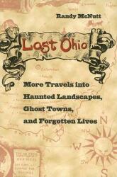 Lost Ohio: More Travels Into Haunted Landscapes Ghost Towns and Forgotten Lives (ISBN: 9780873388726)