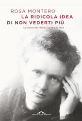 ridicola idea di non vederti più. La storia di Marie Curie e la mia - Rosa Montero (2019)