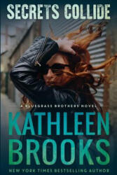 Secrets Collide: A Bluegrass Brothers Novel - Kathleen Brooks (ISBN: 9781492871231)