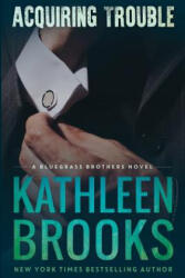 Acquiring Trouble - Kathleen Brooks (ISBN: 9781481916028)