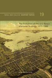 The Evolution of the U. S. Navy's Maritime Strategy, 1977-1986: Naval War College Newport Papers 19 - D Phil John B Hattendorf, Naval War College Press (ISBN: 9781478398219)