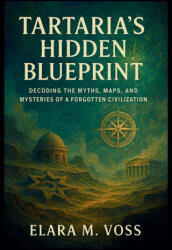 TARTARIA'S HIDDEN BLUEPRINT - Elara M. Voss (2026)