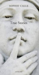Sophie Calle - True Stories - Calle, Sophie, Photographer (ISBN: 9782330023416)