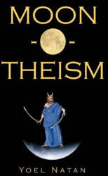 Moon-O-Theism: Religion Of A War And Moon God Prophet Vol I Of II - Yoel Natan (ISBN: 9781438299648)