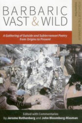 Barbaric Vast & Wild: A Gathering of Outside & Subterranean Poetry from Origins to Present - Jerome Rothenberg, John Bloomberg-rissman (ISBN: 9780996007993)