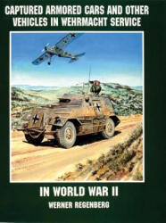Captured Armored Cars and Vehicles in Wehrmacht Service in World War II - Werner Regenberg (ISBN: 9780764301803)