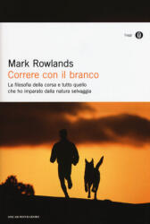 Correre con il branco. La filosofia della corsa e tutto quello che ho imparato dalla natura selvaggia - Mark Rowlands, G. Pannofino (ISBN: 9788804656784)