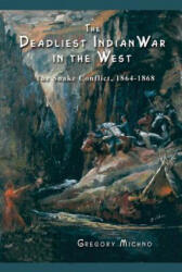 The Deadliest Indian War in the West: The Snake Conflict, 1864-1868 - Gregory Michno (ISBN: 9780870044601)