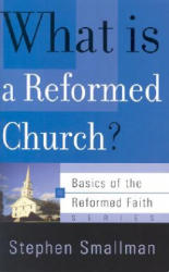 WHAT IS A REFORMED CHURCH - STEPHEN SMALLMAN (ISBN: 9780875525945)
