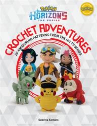PokeMon Horizons: the Series - Crochet Adventures (ISBN: 9781446317662)