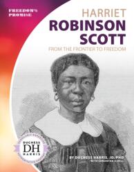 Harriet Robinson Scott: From the Frontier to Freedom (ISBN: 9781532118753)