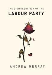 The Disintegration of the Labour Party (ISBN: 9781682194850)