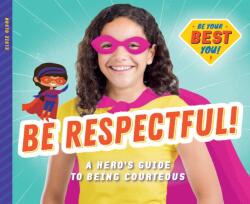 Be Respectful! : A Hero's Guide to Being Courteous (ISBN: 9781532119675)