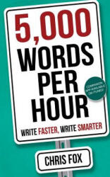 5, 000 Words Per Hour: Write Faster, Write Smarter - Chris Fox (ISBN: 9781548182496)