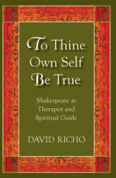 To Thine Own Self Be True: Shakespeare as Therapist and Spiritual Guide - David Richo (ISBN: 9780809156238)