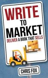 Write to Market: Deliver a Book That Sells - Chris Fox (ISBN: 9781548220396)