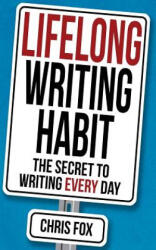 Lifelong Writing Habit: The Secret to Writing Every Day - Chris Fox (ISBN: 9781548183288)