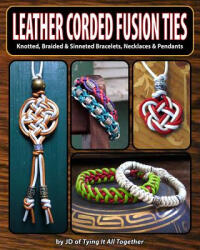 Leather Corded Fusion Ties: Knotted, Braided & Sinneted Bracelets, Necklaces & Pendants - J. D. Lenzen, Tricia Driscoll (ISBN: 9780986377822)