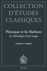 Plutarque Et Les Barbares La Rhetorique D'Une Image - Thomas S. Schmidt, Th S. Schmidt, Gudrun Schmidt (ISBN: 9789042907782)