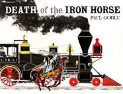Death of the Iron Horse - Paul Goble, Paul Goble (ISBN: 9780689716867)