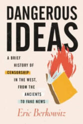 Dangerous Ideas: A Brief History of Censorship in the West, from the Ancients to Fake News - Berkowitz, Eric (ISBN: 9780807055397)