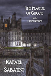 Plague of Ghosts and Other Stories - Rafael Sabatini (ISBN: 9781849024778)