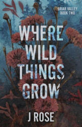 Where Wild Things Grow - J Rose (2023)