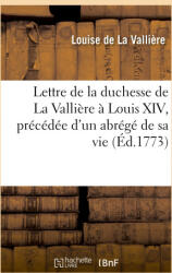Lettre de la duchesse de La Vallière à Louis XIV, précédée d'un abrégé de sa vie - Louise de La Vallière, Adrien-Michel-Hyacinthe Blin de Sainmore (2021)