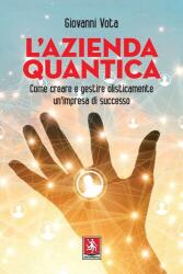 L' azienda quantica. Come creare e gestire olisticamente un'impresa di successo (2021)