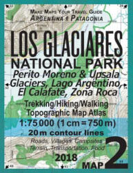 Los Glaciares National Park Map 2 Perito Moreno & Upsala Glaciers, Lago Argentino, El Calafate, Zona Roca Trekking/Hiking/Walking Topographic Map Atla - Sergio Mazitto (ISBN: 9781983455674)