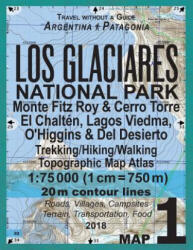 Los Glaciares National Park Map 1 Monte Fitz Roy & Cerro Torre, El Chalten, Lagos Viedma, O'Higgins & Del Desierto Trekking/Hiking/Walking Topographic - Sergio Mazitto (ISBN: 9781983445323)