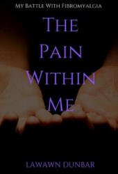 The Pain Within Me: My Battle with Fibromyalgia - Lawawn Dunbar (ISBN: 9781082401381)