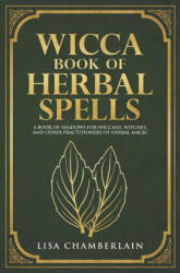 Wicca Book of Herbal Spells: A Beginner's Book of Shadows for Wiccans, Witches, and Other Practitioners of Herbal Magic - Lisa Chamberlain (ISBN: 9781548760557)