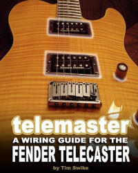 Telemaster A Wiring Guide For The Fender Telecaster - Tim Swike (ISBN: 9781440432583)