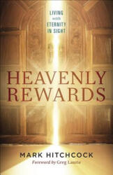 Heavenly Rewards: Living with Eternity in Sight - Mark Hitchcock (ISBN: 9780736976534)