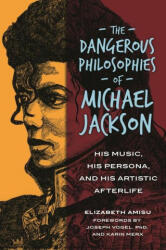The Dangerous Philosophies of Michael Jackson - Elizabeth Amisu, Joseph Vogel, Karin Merx (2024)