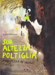 Sua Altezza Poltiglia, Principessa di Fango - Beatrice Alemagna (2025)