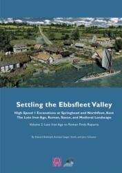 Settling the Ebbsfleet Valley: High Speed 1 Excavations at Springhead and Northfleet, Kent, the Late Iron Age, Roman, Sa (ISBN: 9780954597047)