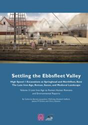 Settling the Ebbsfleet Valley: High Speed 1 Excavations at Springhead and Northfleet, Kent, the Late Iron Age, Roman, Sa (ISBN: 9780954597054)