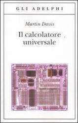 Il calcolatore universale. Da Leibniz a Turing - Martin Davis, A. La Rana, G. Rigamonti (ISBN: 9788845927416)