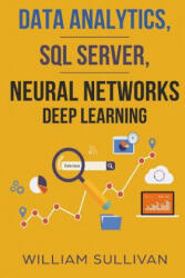 Data Analytics, SQL Server, Neural Networks Deep Learning - William Sullivan (ISBN: 9781984927026)