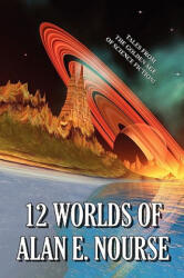 12 Worlds of Alan E. Nourse - Alan E. Nourse (ISBN: 9781557426925)