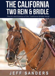 The California Two Rein and Bridle - The Art and Science of the Two Rein and Bridle - Jeff Sanders (ISBN: 9788090848511)