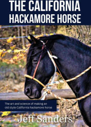 The California Hackamore Horse - The Art and Science of Making an Old Style California Hackamore Horse - Jeff Sanders (ISBN: 9788090848528)