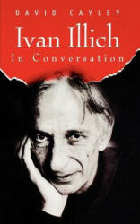 Ivan Illich in Conversation - David Cayley, Ivan Illich (ISBN: 9780887845246)