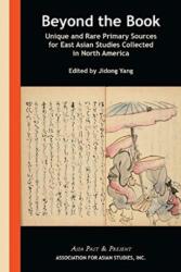 Beyond the Book - Unique and Rare Primary Sources for East Asian Studies Collected in North America (ISBN: 9780924304989)