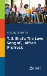 A Study Guide for T. S. Eliot's The Love Song of J. Alfred Prufrock (ISBN: 9781375399944)