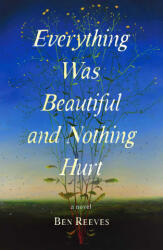 Everything Was Beautiful and Nothing Hurt - REEVES BEN (ISBN: 9781668216361)