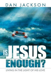 Is Jesus Enough? : Living in the Light of His Love - Dan Jackson (ISBN: 9780816337903)