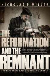 The Reformation and the Remnant: The Reformers Speak to Today's Church - Nicholas Patrick Miller (ISBN: 9780816358571)